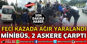 YOLCU MİNİBÜSÜ ÇARŞI İZNİNE ÇIKAN 2 ASKERE ÇARPTI