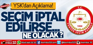 YSK AÇIKLADI SEÇİMLER İPTAL EDİLİRSE?
