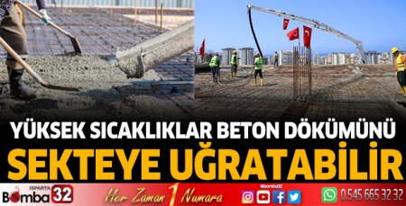 Yüksek sıcaklıklar beton dökümünü sekteye uğratabilir