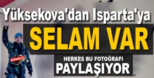 Yüksekova'dan Isparta'ya Selam Var!