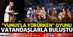 Yunus'la Yürürken tiyatro oyunu Ispartalılarla buluştu