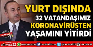 YURT DIŞINDA 32 VATANDAŞIMIZ KORONAVİRÜSTEN HAYATINI KAYBETTİ