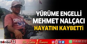 Yürüme engelli Mehmet Nalçacı hayatını kaybetti