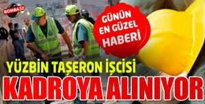 YÜZBİN TAŞERON İŞCİSİ KADROYA ALINIYOR