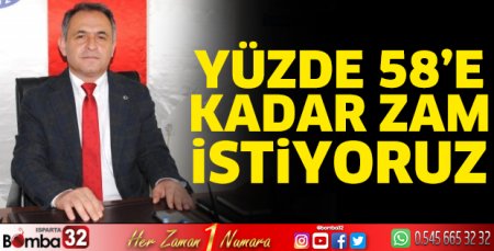 Yüzde 58’e kadar zam istiyoruz