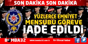 YÜZLERCE EMNİYET MENSUBU GÖREVE İADE EDİLDİ İŞTE DETAYLAR