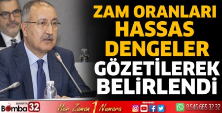 Zam oranları hassas dengeler gözetilerek belirlendi