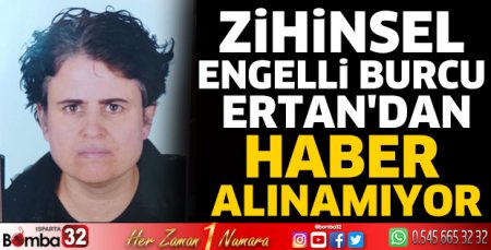 Zihinsel engelli Burcu Ertan'dan haber alınamıyor