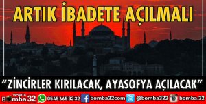 ZİNCİRLER KIRILACAK, AYASOFYA AÇILACAK