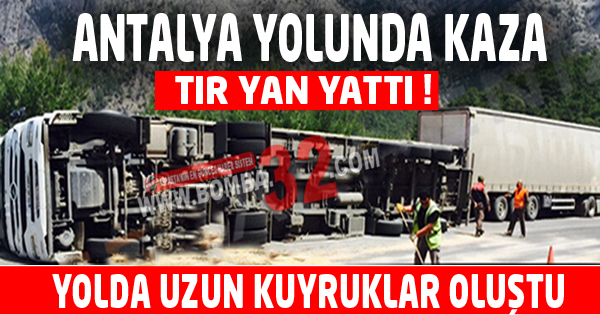 Tır devrildi, uzun kuyruklar oluştu