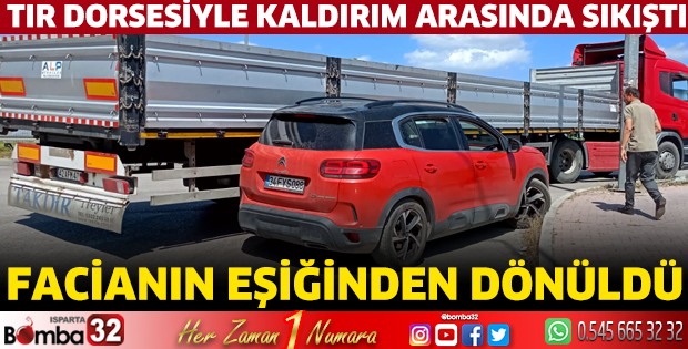 Tır dorsesiyle kaldırım arasında sıkıştı