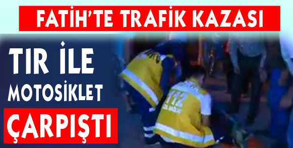 Tır ile motosiklet çarpıştı: 1 yaralı