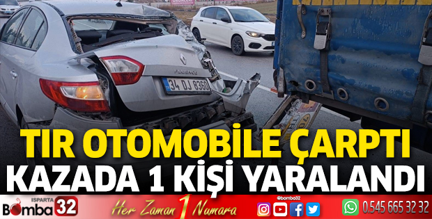 TIR otomobile çarptı 1 kişi yaralandı