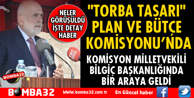 TORBA TASARI PLAN VE BÜTÇE KOMİSYONU'NDA