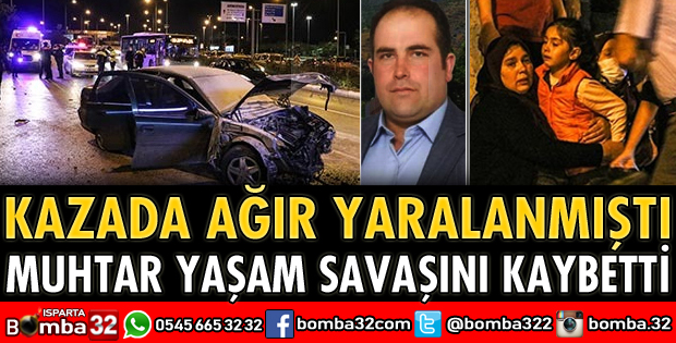 TRAFİK KAZASINDA YARALANAN MUHTAR HAYATINI KAYBETTİ