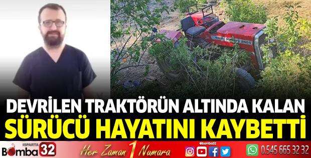 Traktör devrildi sürücüsü hayatını kaybetti