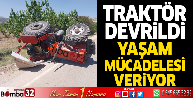 Traktör devrildi sürücüsü yaşam mücadelesi veriyor