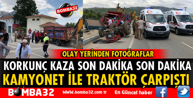TRAKTÖR İLE KAMYONET ÇARPIŞTI SÜRÜCÜ AĞIR YARALI