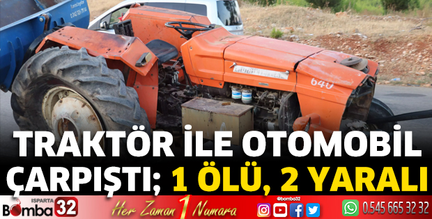 Traktör ile otomobil çarpıştı; 1 ölü, 2 yaralı
