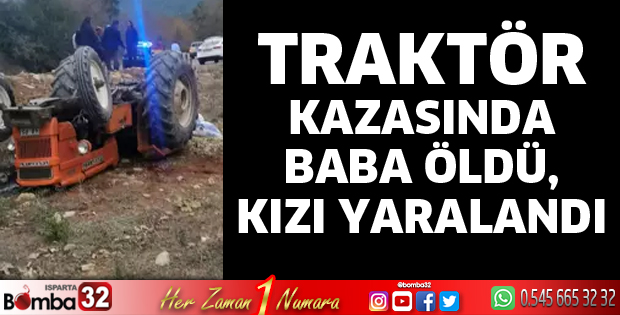 Traktör kazasında baba öldü, kızı yaralandı