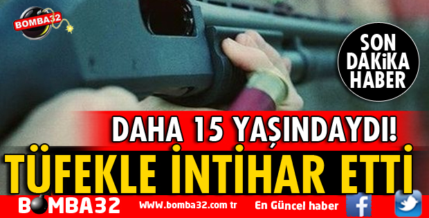 TÜFEKLE İNTİHAR ETTİ