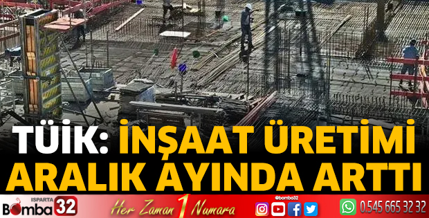 TÜİK: İnşaat üretimi aralıkta arttı