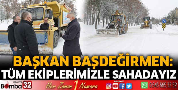 Tüm ekiplerimizle sahadayız