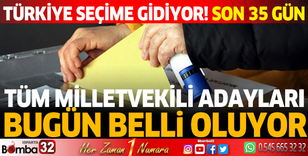 Tüm milletvekili adayları bugün belli oluyor