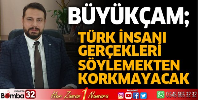 Türk İnsanı Gerçekleri Söylemekten Korkmayacak