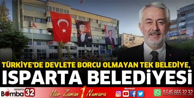 TÜRKİYE’DE DEVLETE BORCU OLMAYAN TEK BELEDİYE,  ISPARTA BELEDiYESi