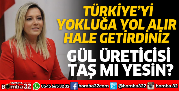 TÜRKİYE’Yİ YOKLUĞA YOL ALIR HALE GETİRDİNİZ