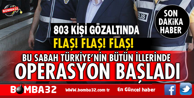 SON DAKİKA TÜRKİYE'NİN BÜTÜN İLLERİNDE BÜYÜK OPERASYON BAŞLADI