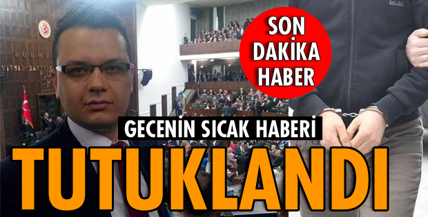 AK PARTİ İL GENEL MECLİSİ ÜYESİ TUTUKLANDI