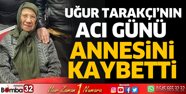 Uğur Tarakçı’nın acı günü