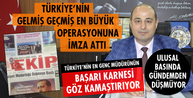 ÜLKENİN EN GENÇ EMNİYET MÜDÜRÜ GÖZ KAMAŞTIRIYOR