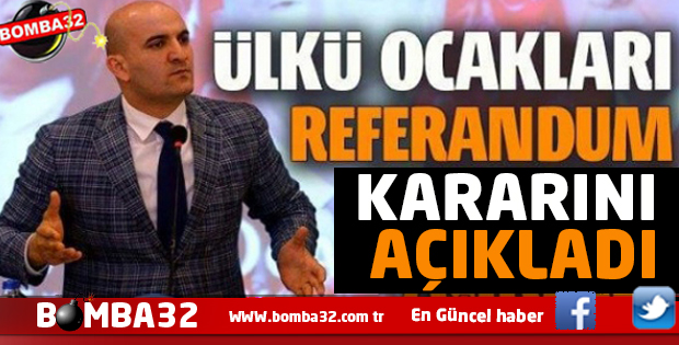 ÜLKÜ OCAKLARI REFERANDUM KARARINI AÇIKLADI İŞTE DETAYLAR 