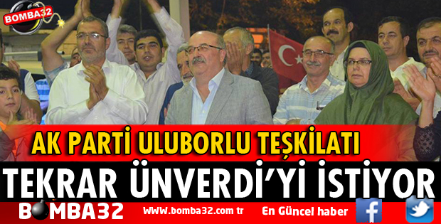 ULUBORLU AK PARTİ TEŞKİLATI ÜNVERDİ'Yİ İSTİYOR