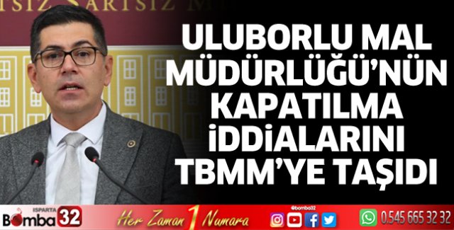 Uluborlu Mal Müdürlüğü’nün kapatılma iddialarını TBMM’ye taşıdı