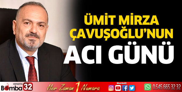 Ümit Mirza Çavuşoğlu’nun acı günü