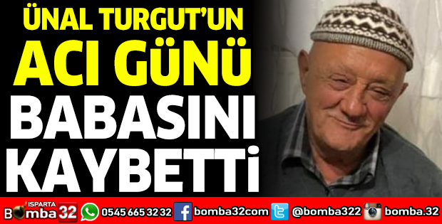 ÜNAL TURGUT'UN ACI GÜNÜ