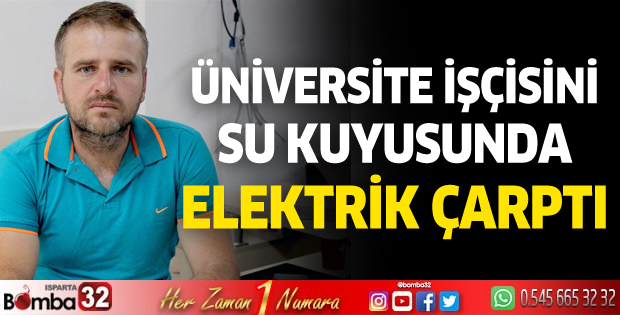 Üniversite işçisini su kuyusunda elektrik çarptı