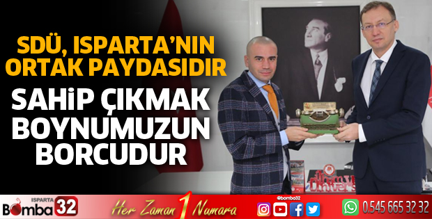 ÜNİVERSİTEMİZ ISPARTA'NIN ORTAK PAYDASIDIR