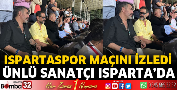 Ünlü sanatçı Ispartaspor maçını izledi
