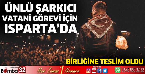 Ünlü şarkıcı vatani görevi için Isparta'ya geldi