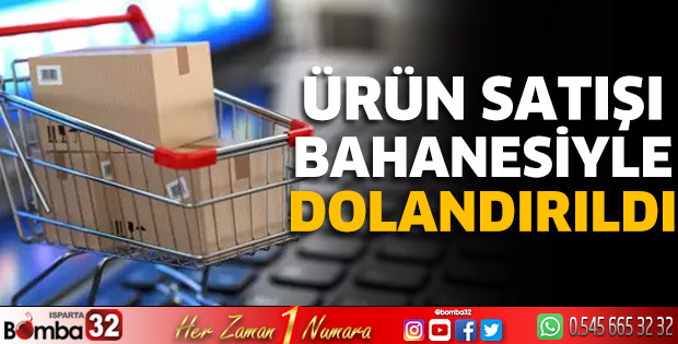 Ürün satışı bahanesiyle dolandırıldı 