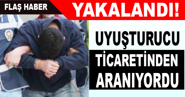 Uyuşturucu Ticaretinden Aranıyordu