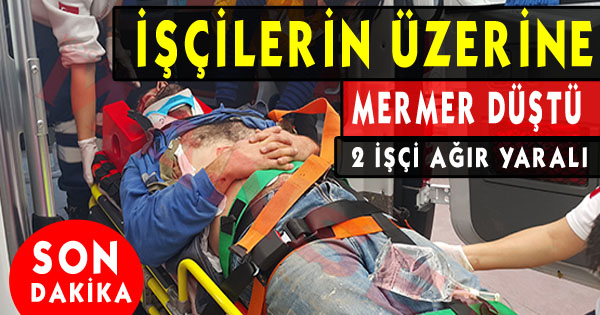 Üzerlerine Mermer Düşen 2 Kişi Ağır Yaralandı!