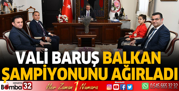 Vali Baruş Balkan Şampiyonunu ağırladı