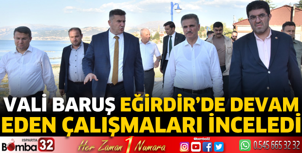 Vali Baruş Eğirdir'de devam eden çalışmaları inceledi