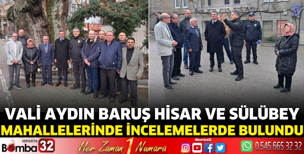 Vali Baruş Hisar ve Sülübey mahallelerinde incelemelerde bulundu